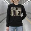 "Study To Be Quiet" Unisex Longsleeve T-shirt
