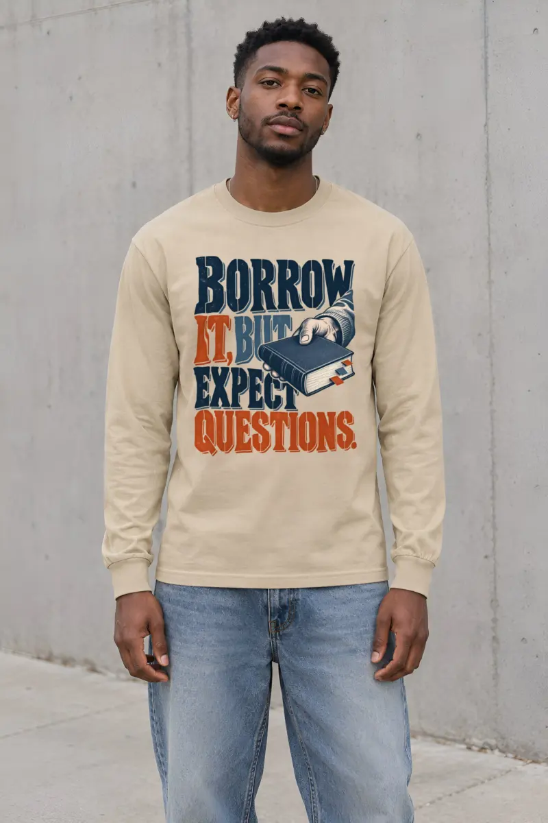 "BORROW IT, BUT EXPECT QUESTIONS" Unisex Longsleeve T-shirt