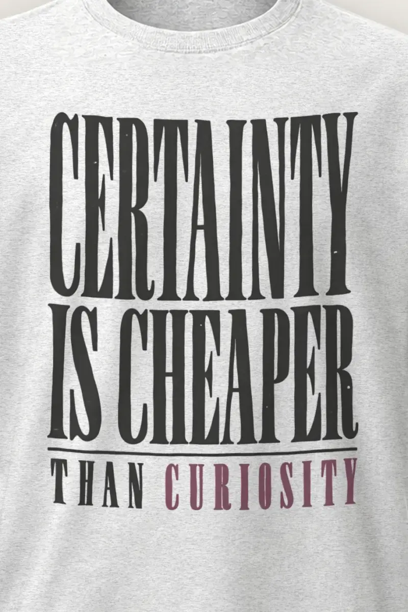 "Certainty Is Cheaper Than Curiosity" Heavyweight Unisex Crewneck T-shirt - the graphic up close