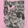 "Did They Mean a Smaller Flower?" Unisex Longsleeve T-shirt