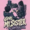 "Give My Sister the Controller" Unisex Longsleeve T-shirt