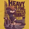 "Heavy Is Fine. Where Are the Handles?" Unisex Longsleeve T-shirt