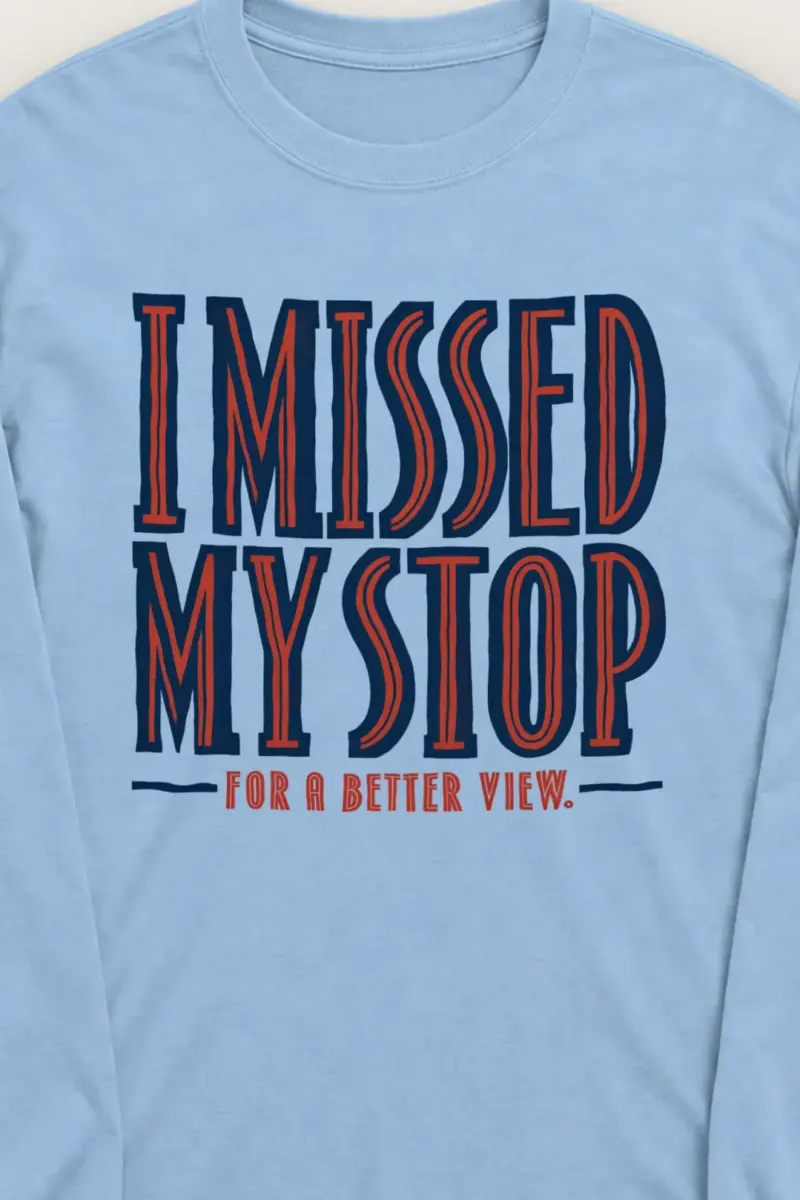 "I Missed My Stop For A Better View" Unisex Longsleeve T-shirt - the graphic up close