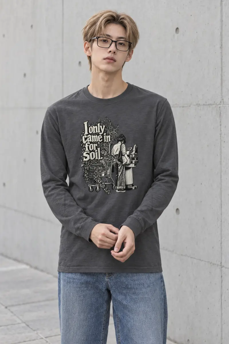 “I Only Came In For Soil.” Unisex Longsleeve T-shirt