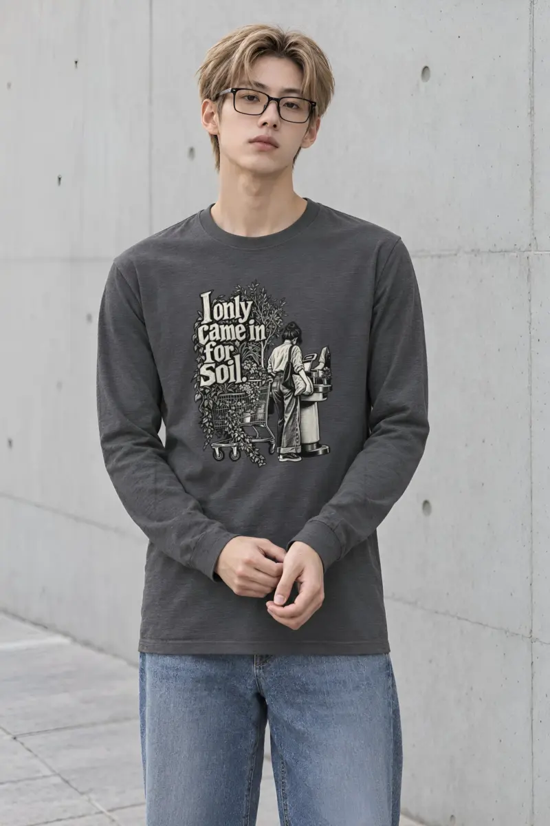 "I Only Came In For Soil." Unisex Longsleeve T-shirt