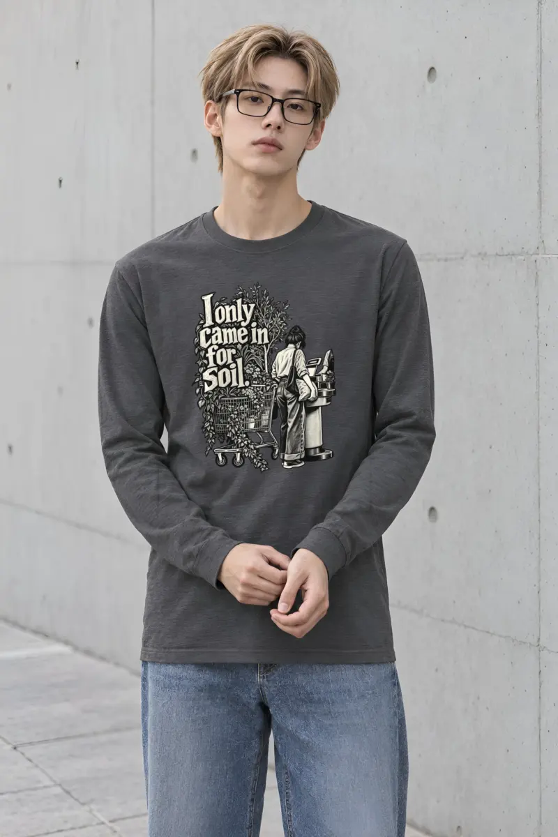 "I Only Came In For Soil." Unisex Longsleeve T-shirt