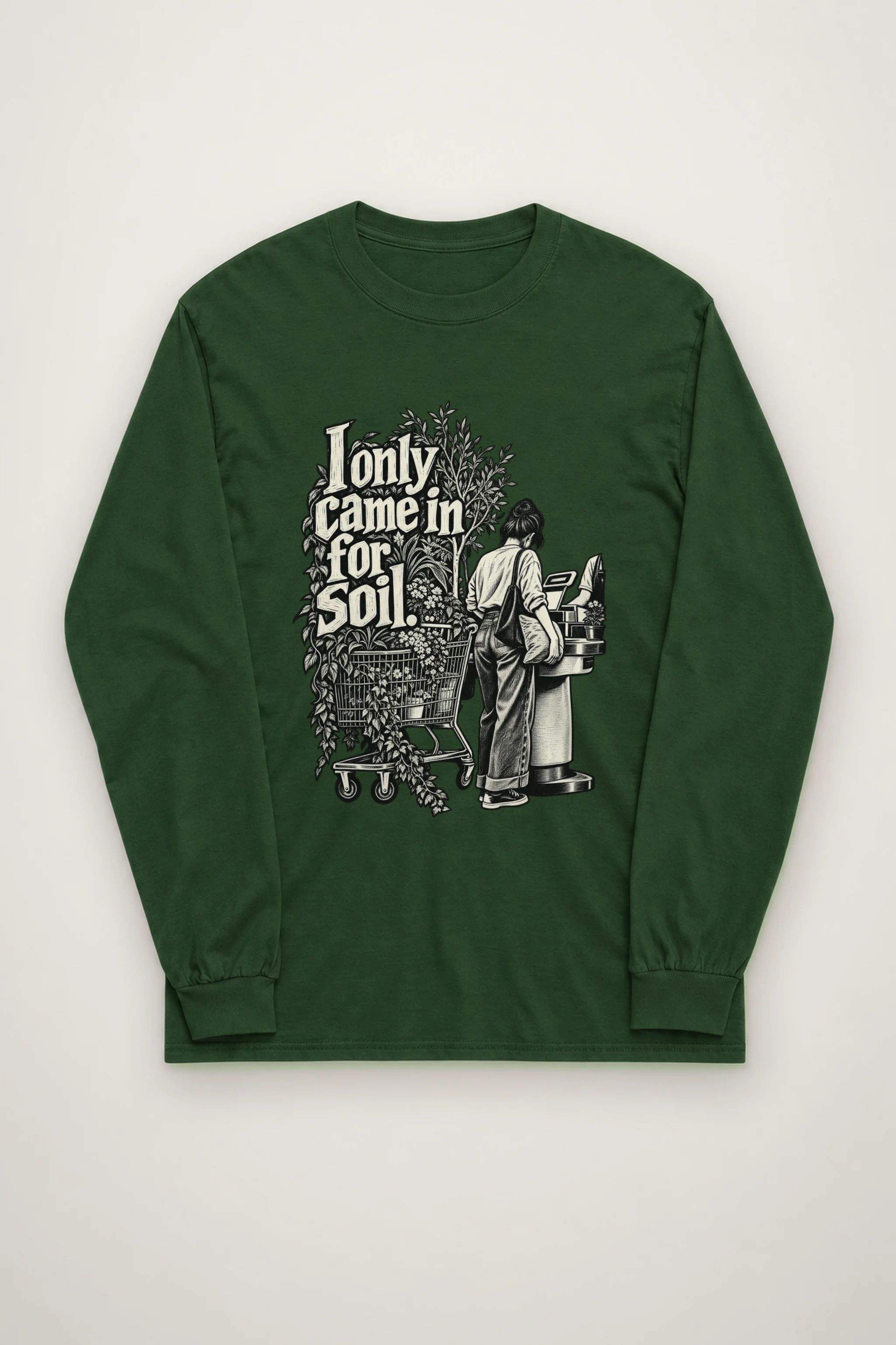 "I Only Came In For Soil." Unisex Longsleeve T-shirt