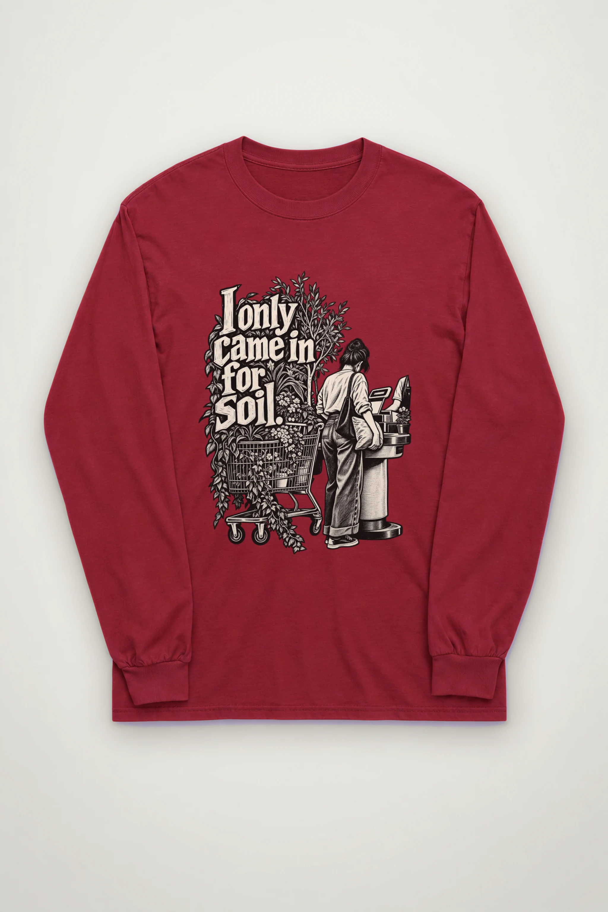 "I Only Came In For Soil." Unisex Longsleeve T-shirt