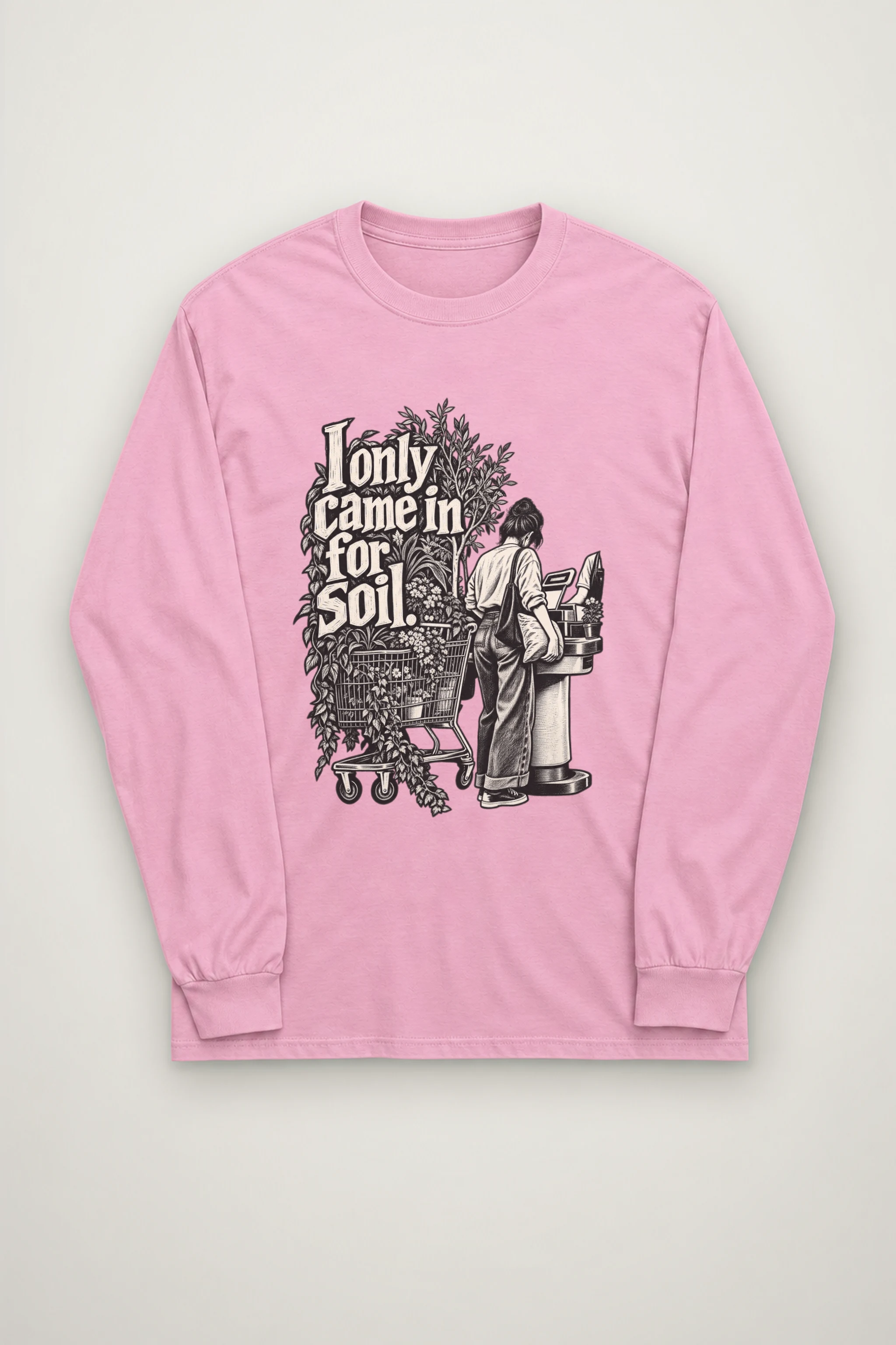 "I Only Came In For Soil." Unisex Longsleeve T-shirt