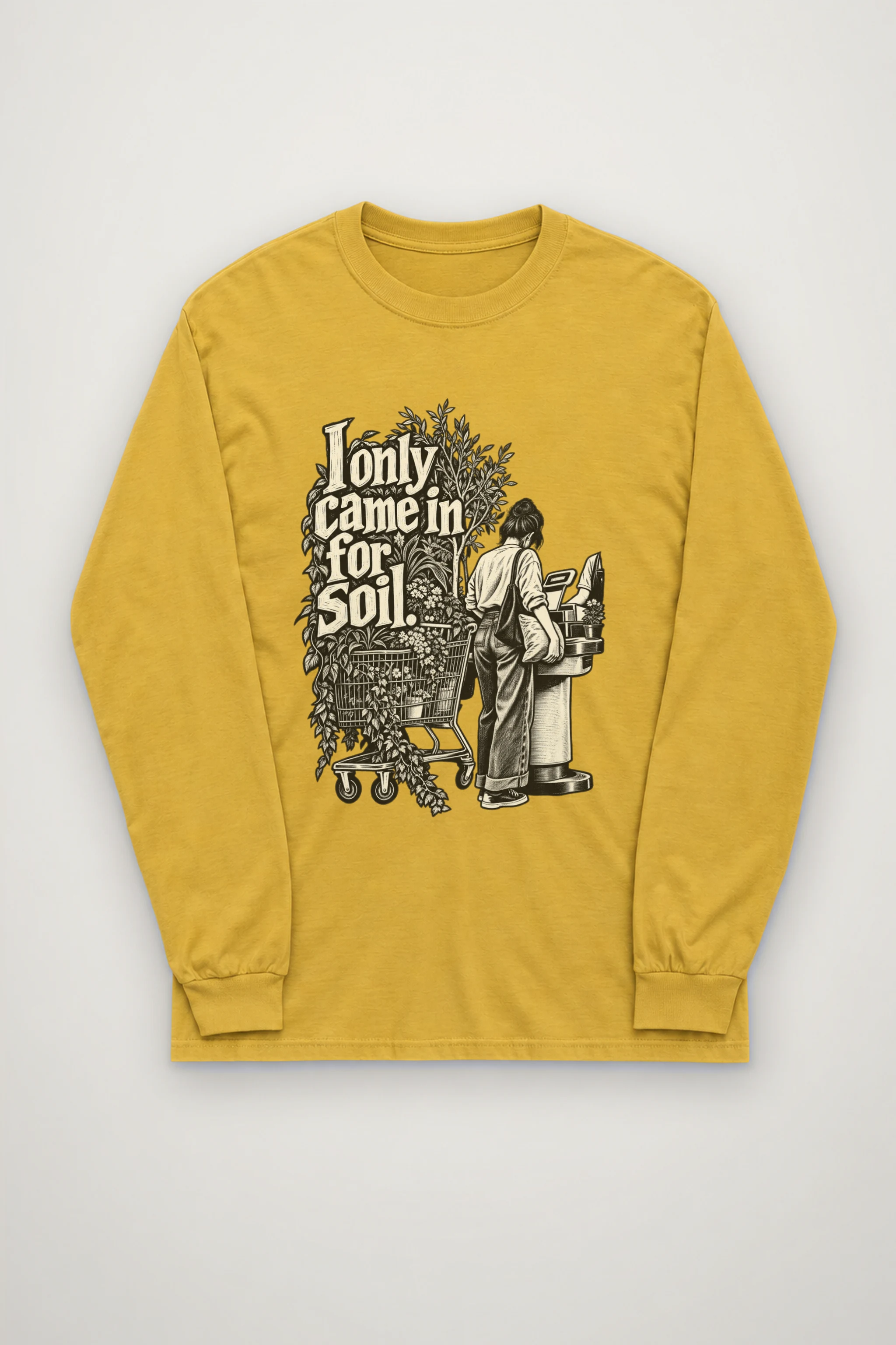 "I Only Came In For Soil." Unisex Longsleeve T-shirt