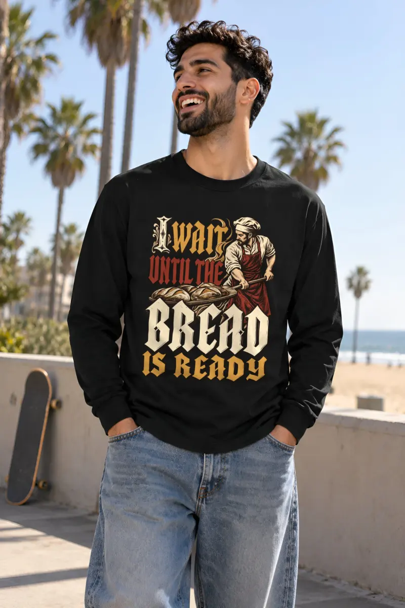 "I Wait Until the Bread Is Ready" Unisex Longsleeve T-shirt