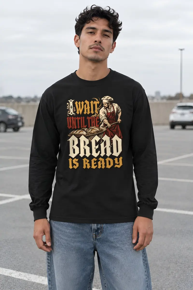 "I Wait Until the Bread Is Ready" Unisex Longsleeve T-shirt