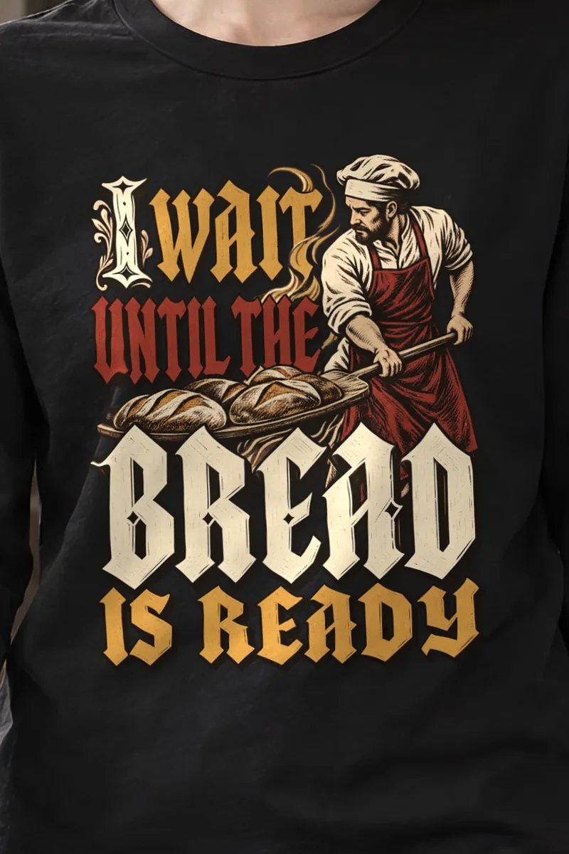 "I Wait Until the Bread Is Ready" Unisex Longsleeve T-shirt - the graphic up close