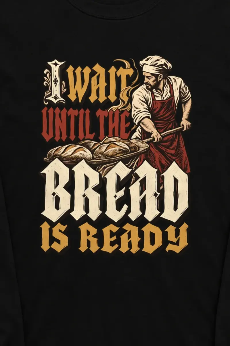 "I Wait Until the Bread Is Ready" Unisex Longsleeve T-shirt - the graphic up close