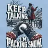 "Keep Talking I'm Packing Snow" Unisex Longsleeve T-shirt
