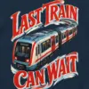 "Last Train Can Wait" Unisex Longsleeve T-shirt
