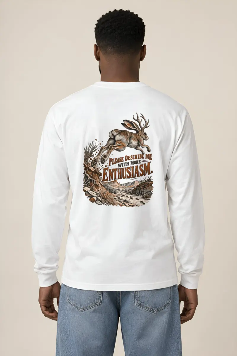 “Please Describe Me With More Enthusiasm” Unisex Longsleeve T-shirt