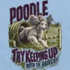 "Poodle Try Keeping Up" Unisex Longsleeve T-shirt