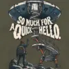 "So Much for a Quick Hello" Unisex Longsleeve T-shirt