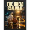 "The Bread Can Wait" Premium Wooden Framed Poster