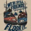 "We're Still Friends. Floor It." Unisex Longsleeve T-shirt